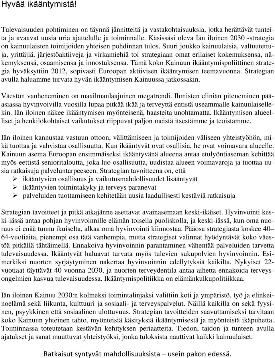 Suuri joukko kainuulaisia, valtuutettuja, yrittäjiä, järjestöaktiiveja ja virkamiehiä toi strategiaan omat erilaiset kokemuksensa, näkemyksensä, osaamisensa ja innostuksensa.