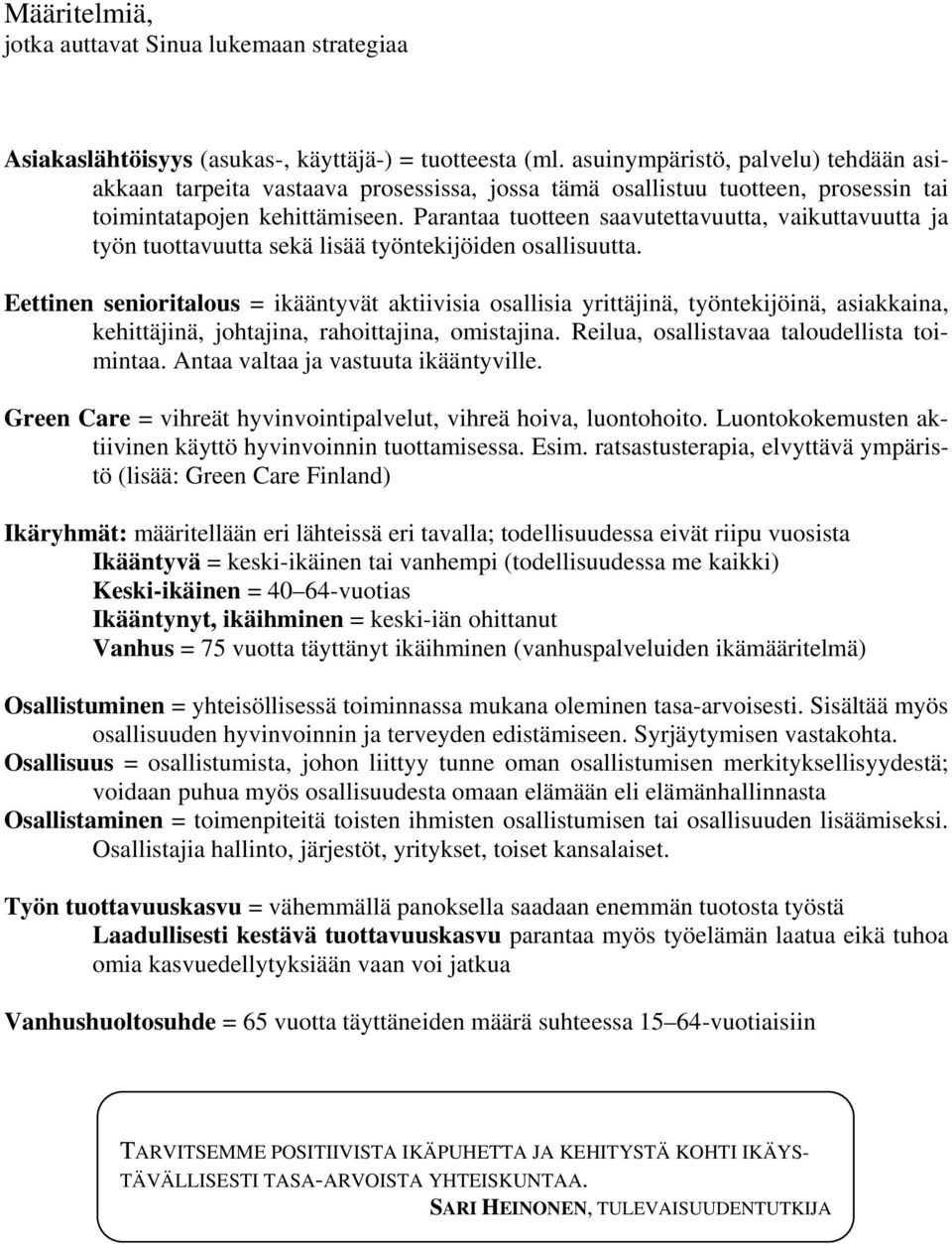 Parantaa tuotteen saavutettavuutta, vaikuttavuutta ja työn tuottavuutta sekä lisää työntekijöiden osallisuutta.