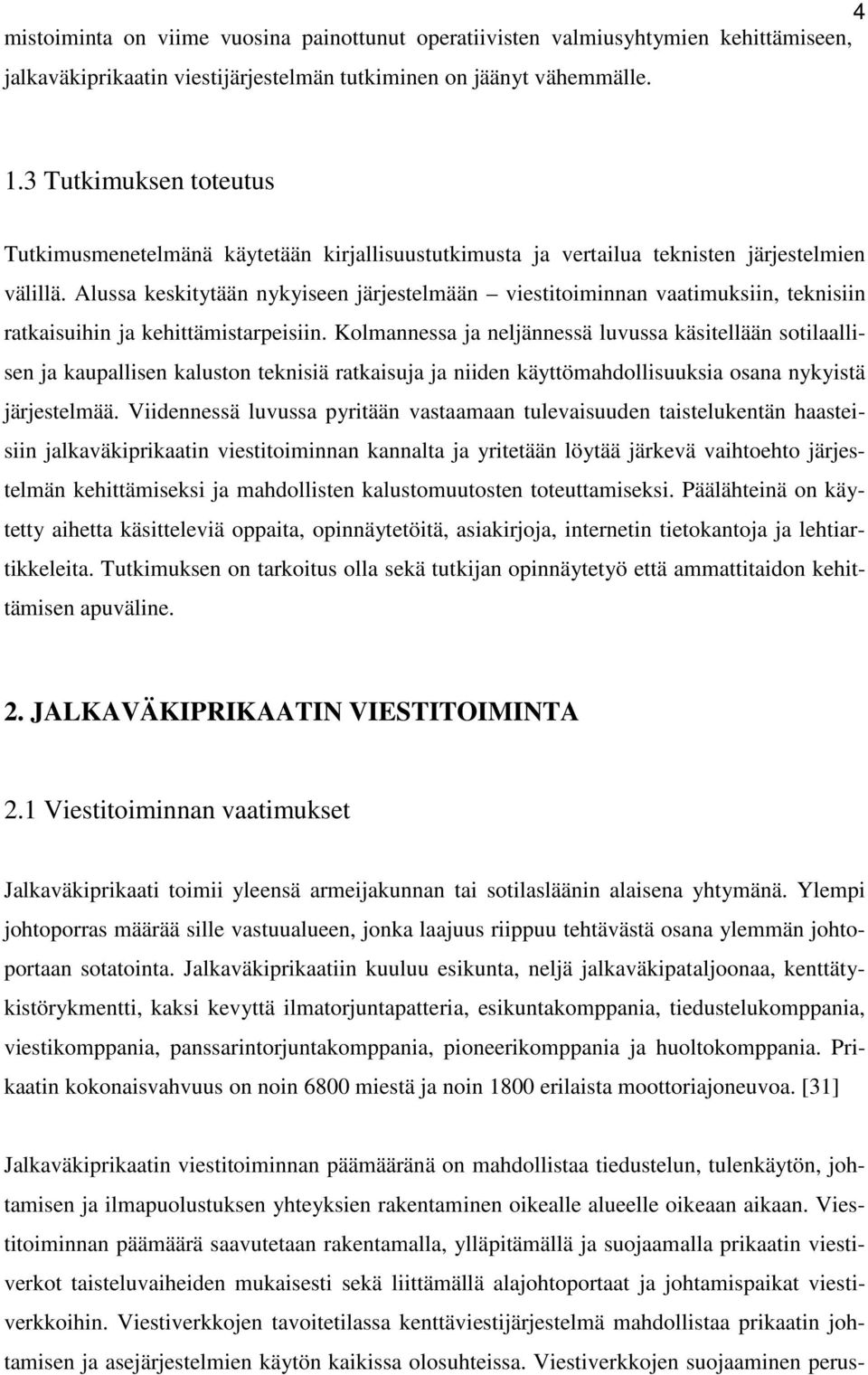 Alussa keskitytään nykyiseen järjestelmään viestitoiminnan vaatimuksiin, teknisiin ratkaisuihin ja kehittämistarpeisiin.