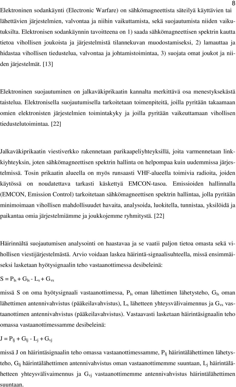 tiedustelua, valvontaa ja johtamistoimintaa, 3) suojata omat joukot ja niiden järjestelmät. [13] Elektroninen suojautuminen on jalkaväkiprikaatin kannalta merkittävä osa menestyksekästä taistelua.