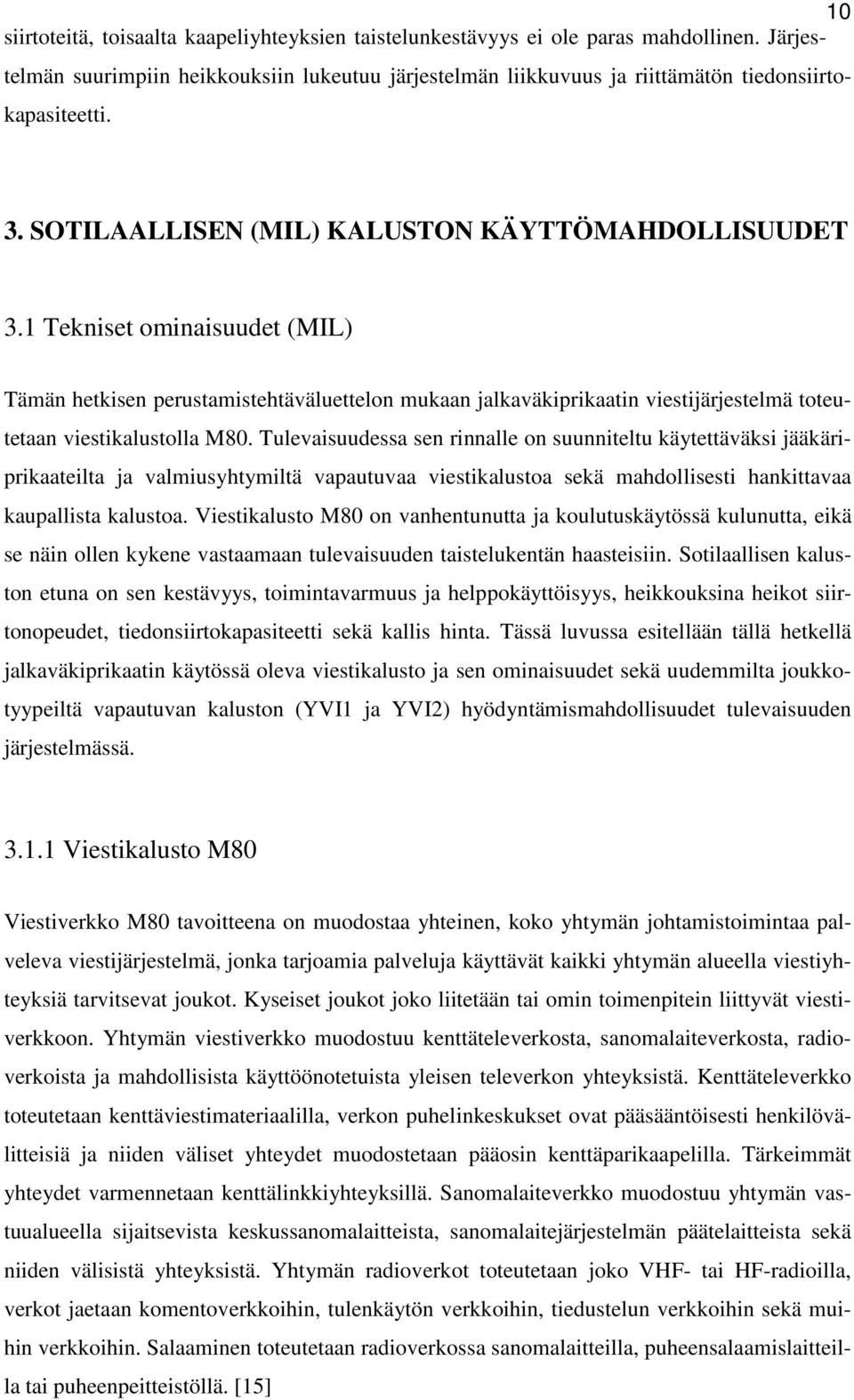 1 Tekniset ominaisuudet (MIL) Tämän hetkisen perustamistehtäväluettelon mukaan jalkaväkiprikaatin viestijärjestelmä toteutetaan viestikalustolla M80.