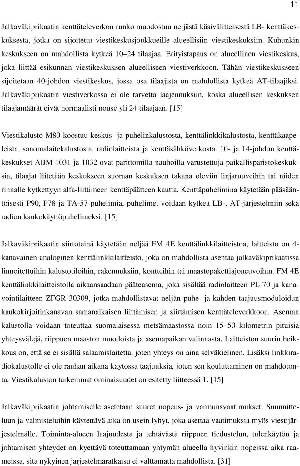 Tähän viestikeskukseen sijoitetaan 40-johdon viestikeskus, jossa osa tilaajista on mahdollista kytkeä AT-tilaajiksi.