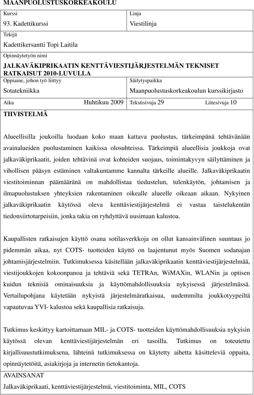 Säilytyspaikka Sotatekniikka Maanpuolustuskorkeakoulun kurssikirjasto Aika Huhtikuu 2009 Tekstisivuja 29 Liitesivuja 10 TIIVISTELMÄ Alueellisilla joukoilla luodaan koko maan kattava puolustus,