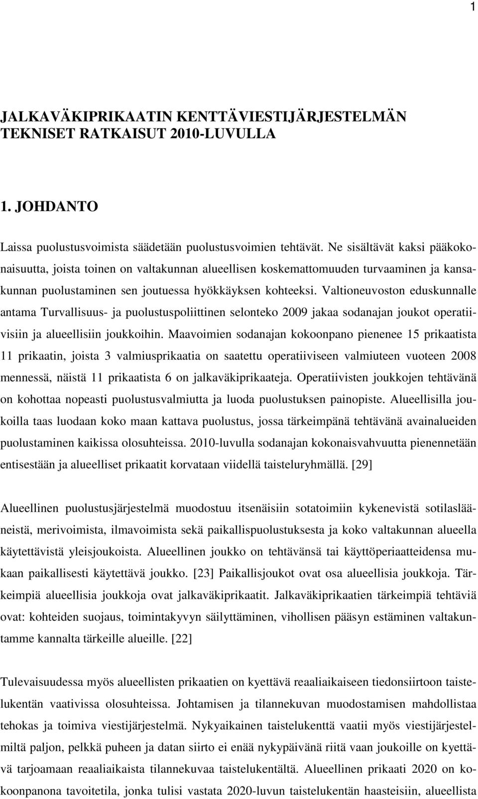 Valtioneuvoston eduskunnalle antama Turvallisuus- ja puolustuspoliittinen selonteko 2009 jakaa sodanajan joukot operatiivisiin ja alueellisiin joukkoihin.