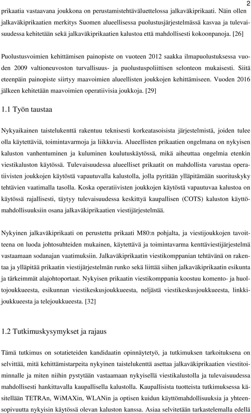 [26] Puolustusvoimien kehittämisen painopiste on vuoteen 2012 saakka ilmapuolustuksessa vuoden 2009 valtioneuvoston turvallisuus- ja puolustuspoliittisen selonteon mukaisesti.