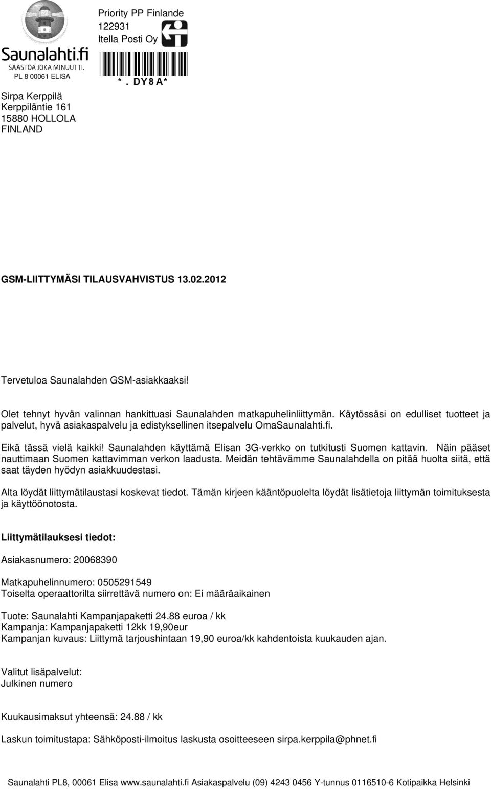 Eikä tässä vielä kaikki! Saunalahden käyttämä Elisan 3G-verkko on tutkitusti Suomen kattavin. Näin pääset nauttimaan Suomen kattavimman verkon laadusta.