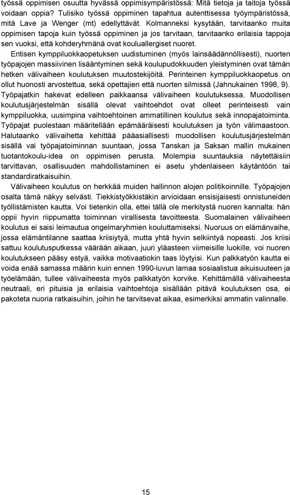 Kolmanneksi kysytään, tarvitaanko muita oppimisen tapoja kuin työssä oppiminen ja jos tarvitaan, tarvitaanko erilaisia tappoja sen vuoksi, että kohderyhmänä ovat kouluallergiset nuoret.