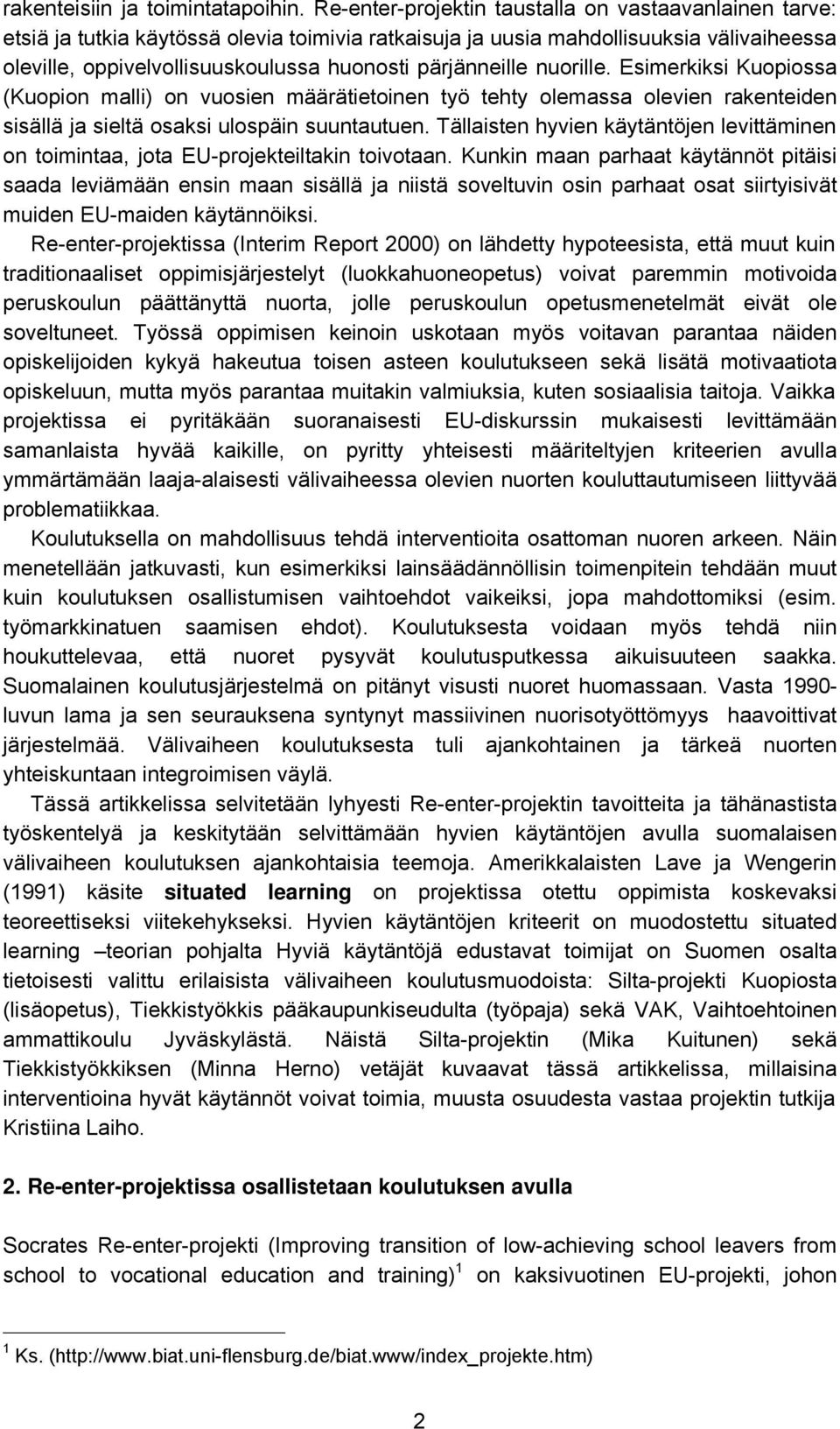 pärjänneille nuorille. Esimerkiksi Kuopiossa (Kuopion malli) on vuosien määrätietoinen työ tehty olemassa olevien rakenteiden sisällä ja sieltä osaksi ulospäin suuntautuen.