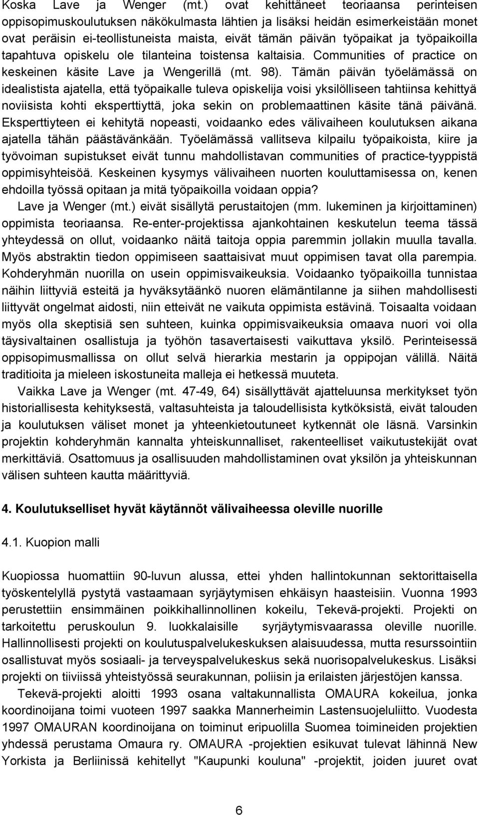 työpaikoilla tapahtuva opiskelu ole tilanteina toistensa kaltaisia. Communities of practice on keskeinen käsite Lave ja Wengerillä (mt. 98).