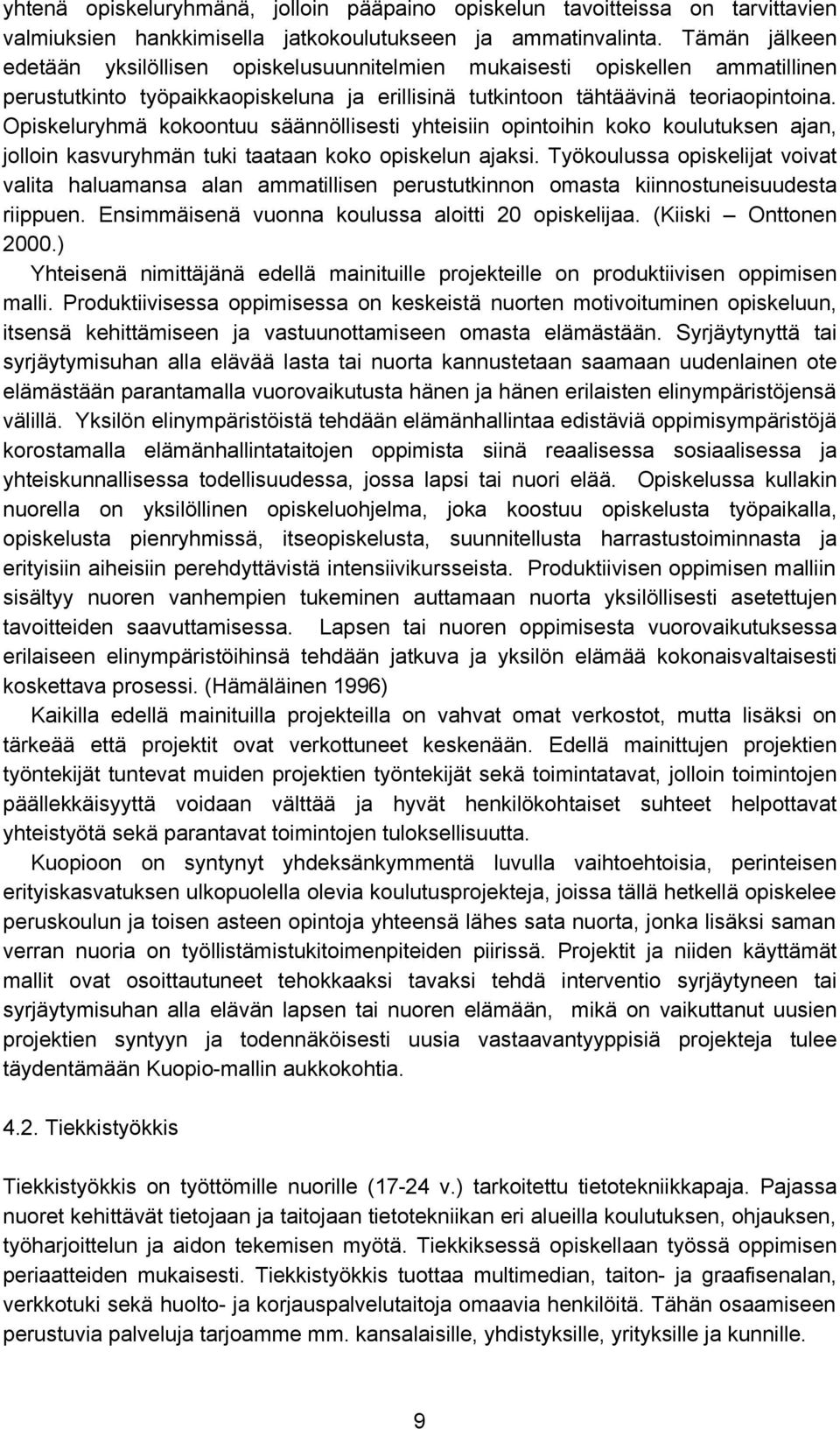 Opiskeluryhmä kokoontuu säännöllisesti yhteisiin opintoihin koko koulutuksen ajan, jolloin kasvuryhmän tuki taataan koko opiskelun ajaksi.