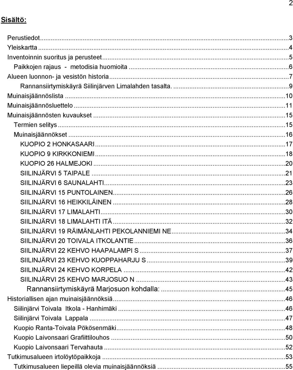 ..16 KUOPIO 2 HONKASAARI...17 KUOPIO 9 KIRKKONIEMI...18 KUOPIO 26 HALMEJOKI...20 SIILINJÄRVI 5 TAIPALE...21 SIILINJÄRVI 6 SAUNALAHTI...23 SIILINJÄRVI 15 PUNTOLAINEN...26 SIILINJÄRVI 16 HEIKKILÄINEN.