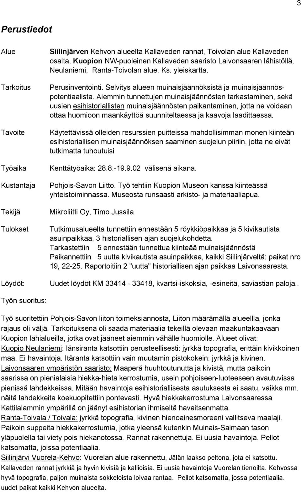 Aiemmin tunnettujen muinaisjäännösten tarkastaminen, sekä uusien esihistoriallisten muinaisjäännösten paikantaminen, jotta ne voidaan ottaa huomioon maankäyttöä suunniteltaessa ja kaavoja