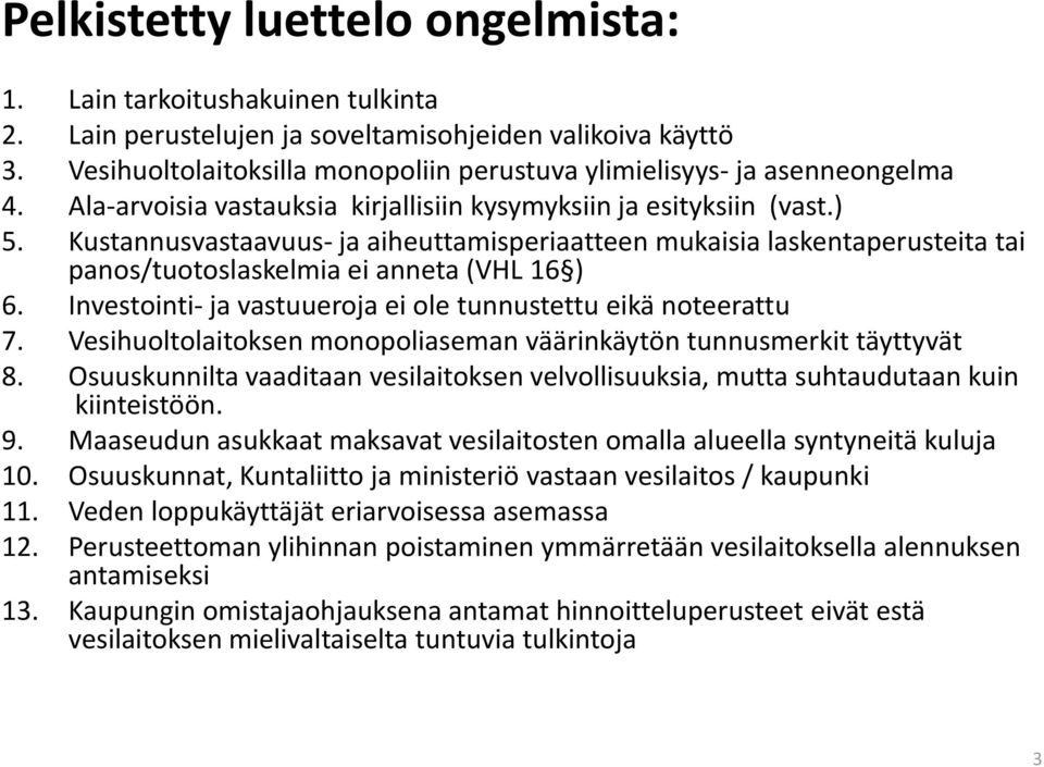 Kustannusvastaavuus- ja aiheuttamisperiaatteen mukaisia laskentaperusteita tai panos/tuotoslaskelmia ei anneta (VHL 16 ) 6. Investointi- ja vastuueroja ei ole tunnustettu eikä noteerattu 7.