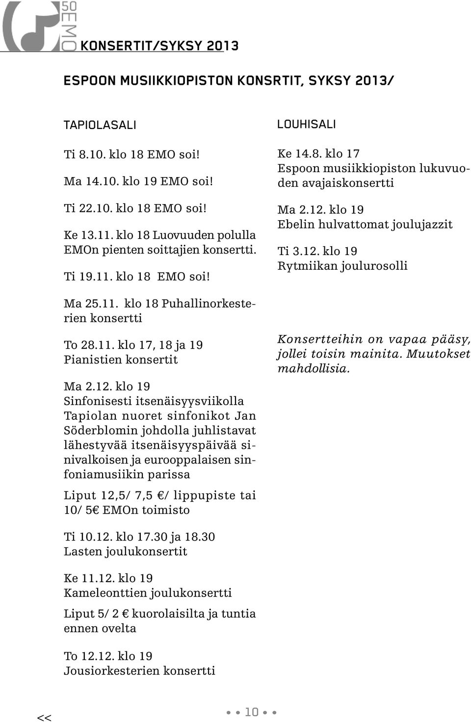 klo 19 Sinfonisesti itsenäisyysviikolla Tapiolan nuoret sinfonikot Jan Söderblomin johdolla juhlistavat lähestyvää itsenäisyyspäivää sinivalkoisen ja eurooppalaisen sinfoniamusiikin parissa Liput