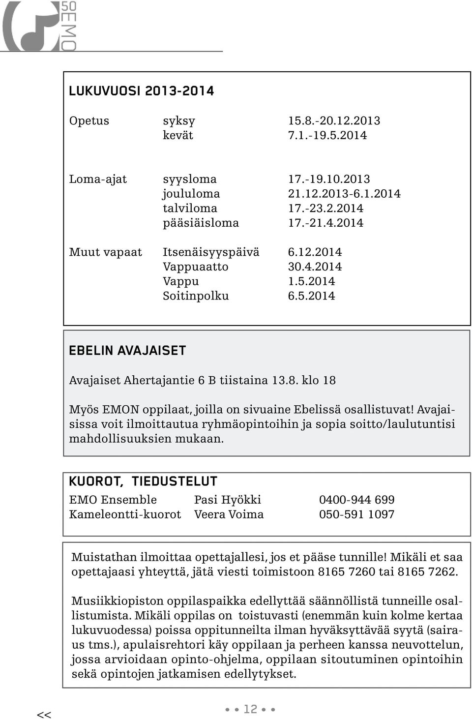 Avajaisissa voit ilmoittautua ryhmäopintoihin ja sopia soitto/laulutuntisi mahdollisuuksien mukaan.