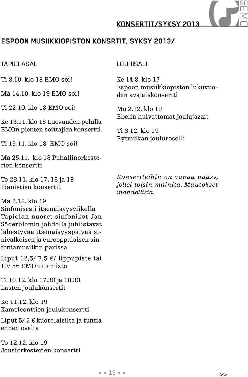 klo 19 Sinfonisesti itsenäisyysviikolla Tapiolan nuoret sinfonikot Jan Söderblomin johdolla juhlistavat lähestyvää itsenäisyyspäivää sinivalkoisen ja eurooppalaisen sinfoniamusiikin parissa Liput