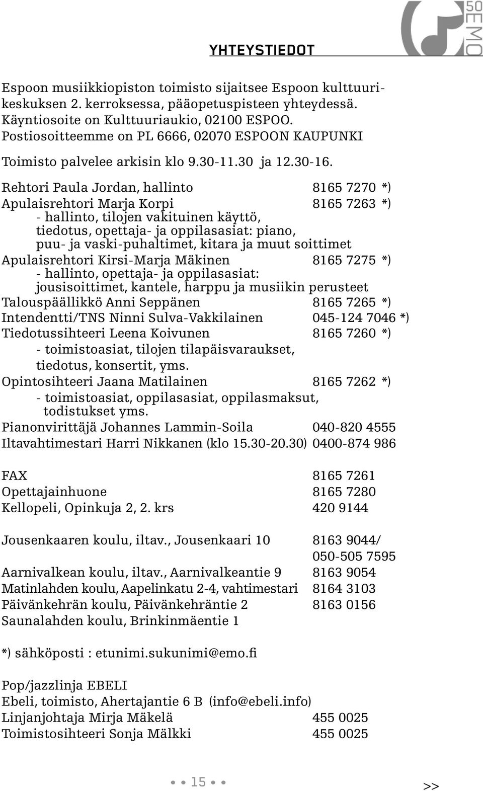 Rehtori Paula Jordan, hallinto 8165 7270 *) Apulaisrehtori Marja Korpi 8165 7263 *) - hallinto, tilojen vakituinen käyttö, tiedotus, opettaja- ja oppilasasiat: piano, puu- ja vaski-puhaltimet, kitara