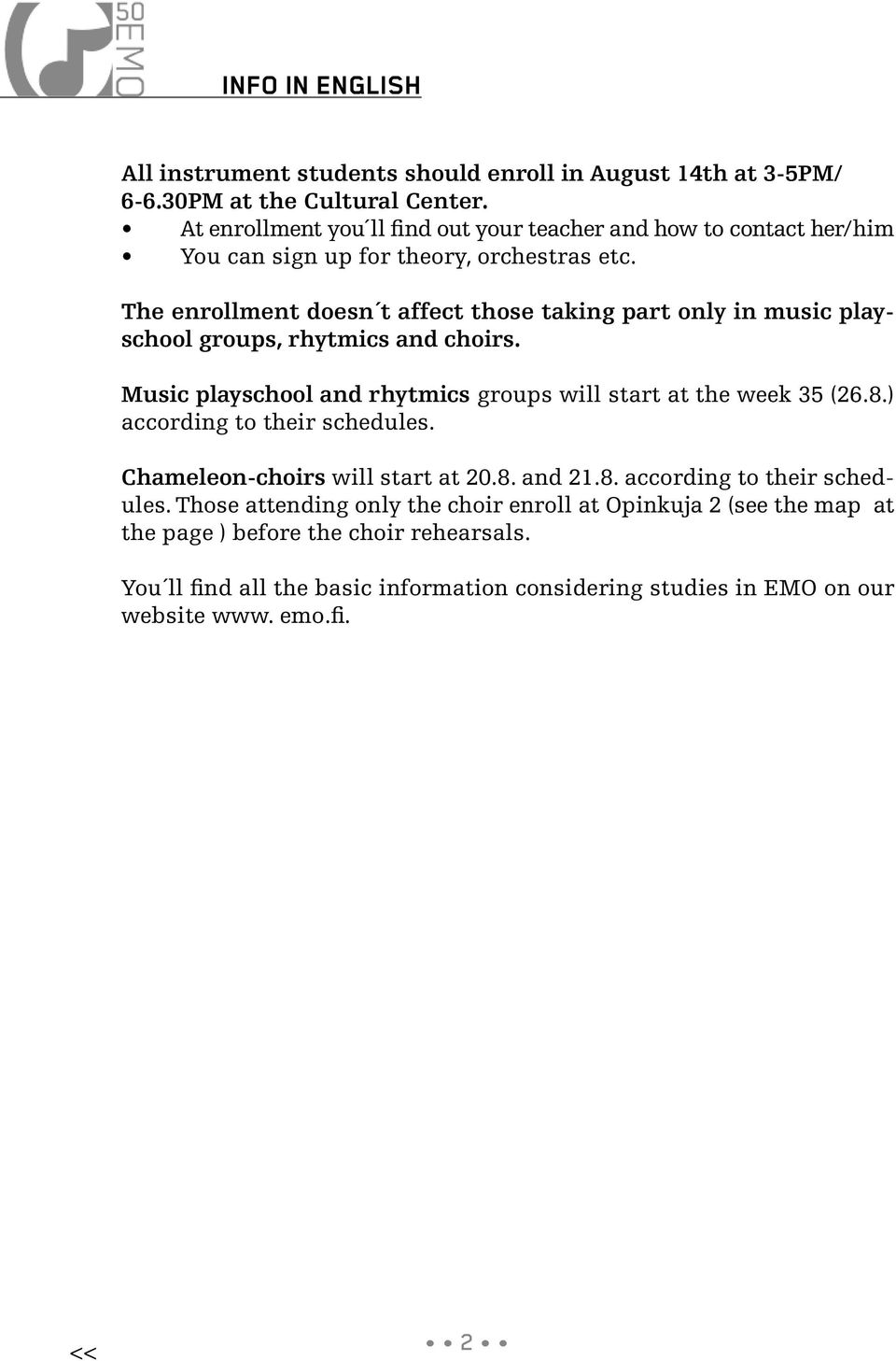 The enrollment doesn t affect those taking part only in music playschool groups, rhytmics and choirs. Music playschool and rhytmics groups will start at the week 35 (26.8.