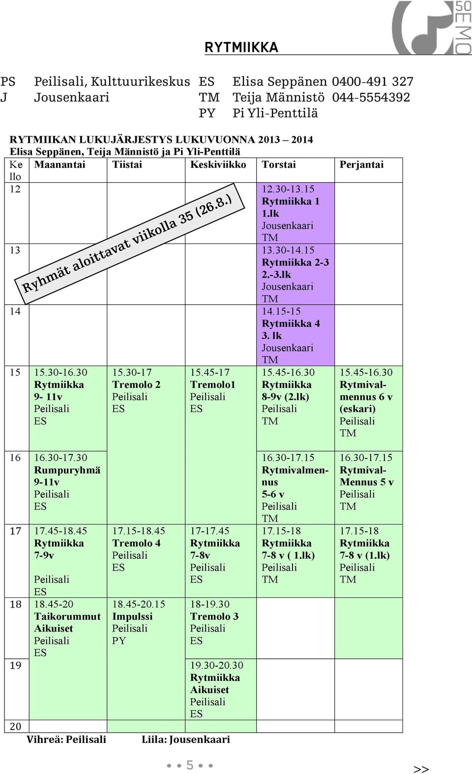 lk Jousenkaari Ryhmät aloittavat viikolla 35 (26.8.) 15 15.30-16.30 Rytmiikka 9-11v 15.30-17 Tremolo 2 15.45-17 Tremolo1 15.45-16.30 Rytmiikka 8-9v (2.lk) 15.45-16.30 Rytmivalmennus 6 v (eskari) 16 16.