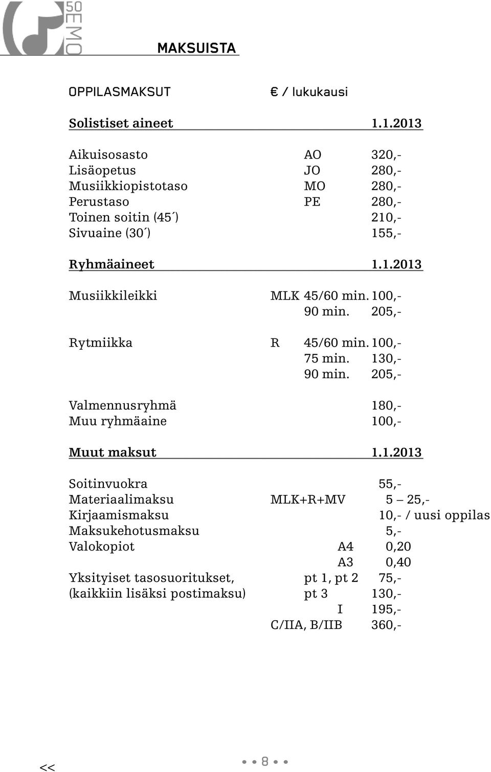 100,- 90 min. 205,- Rytmiikka R 45/60 min. 100,- 75 min. 130,- 90 min. 205,- Valmennusryhmä 180,- Muu ryhmäaine 100,- Muut maksut 1.1.2013 Soitinvuokra 55,-