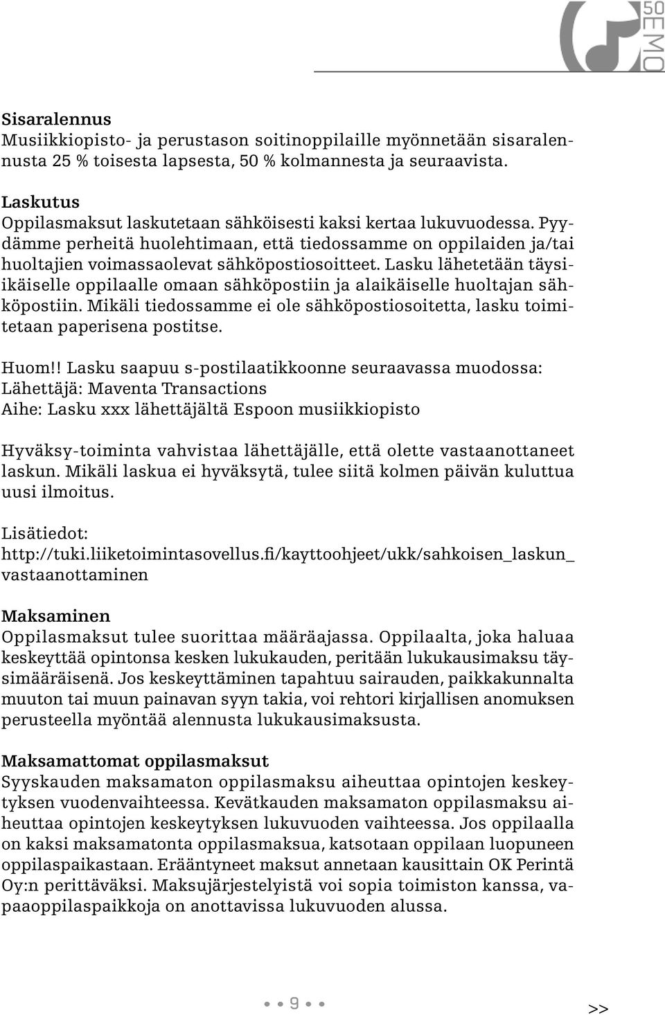 Lasku lähetetään täysiikäiselle oppilaalle omaan sähköpostiin ja alaikäiselle huoltajan sähköpostiin. Mikäli tiedossamme ei ole sähköpostiosoitetta, lasku toimitetaan paperisena postitse. Huom!