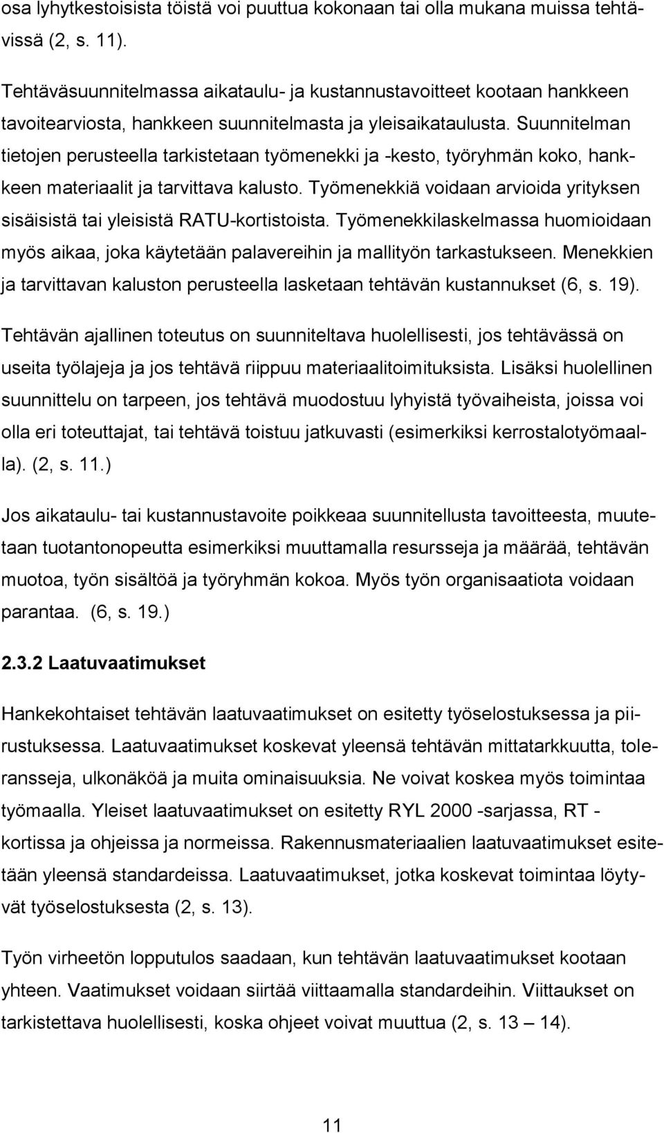 Suunnitelman tietojen perusteella tarkistetaan työmenekki ja -kesto, työryhmän koko, hankkeen materiaalit ja tarvittava kalusto.