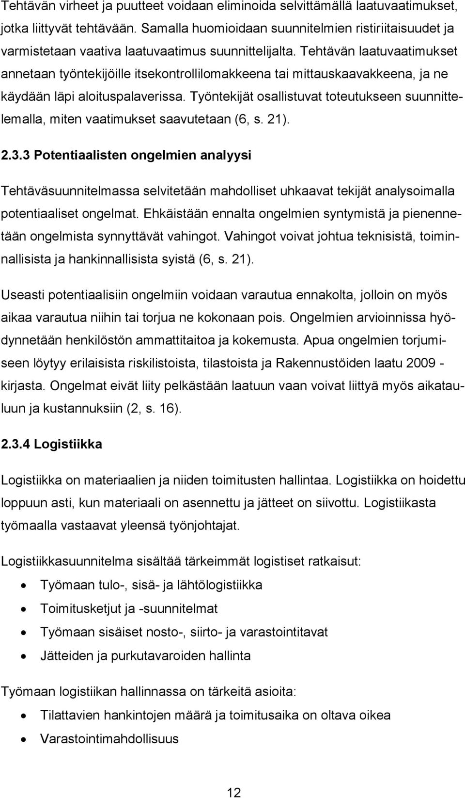 Tehtävän laatuvaatimukset annetaan työntekijöille itsekontrollilomakkeena tai mittauskaavakkeena, ja ne käydään läpi aloituspalaverissa.