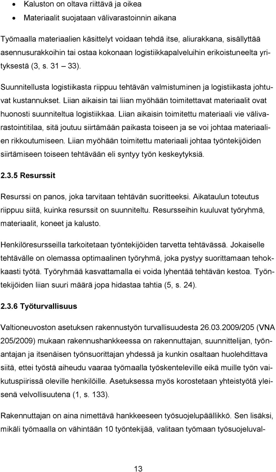 Liian aikaisin tai liian myöhään toimitettavat materiaalit ovat huonosti suunniteltua logistiikkaa.