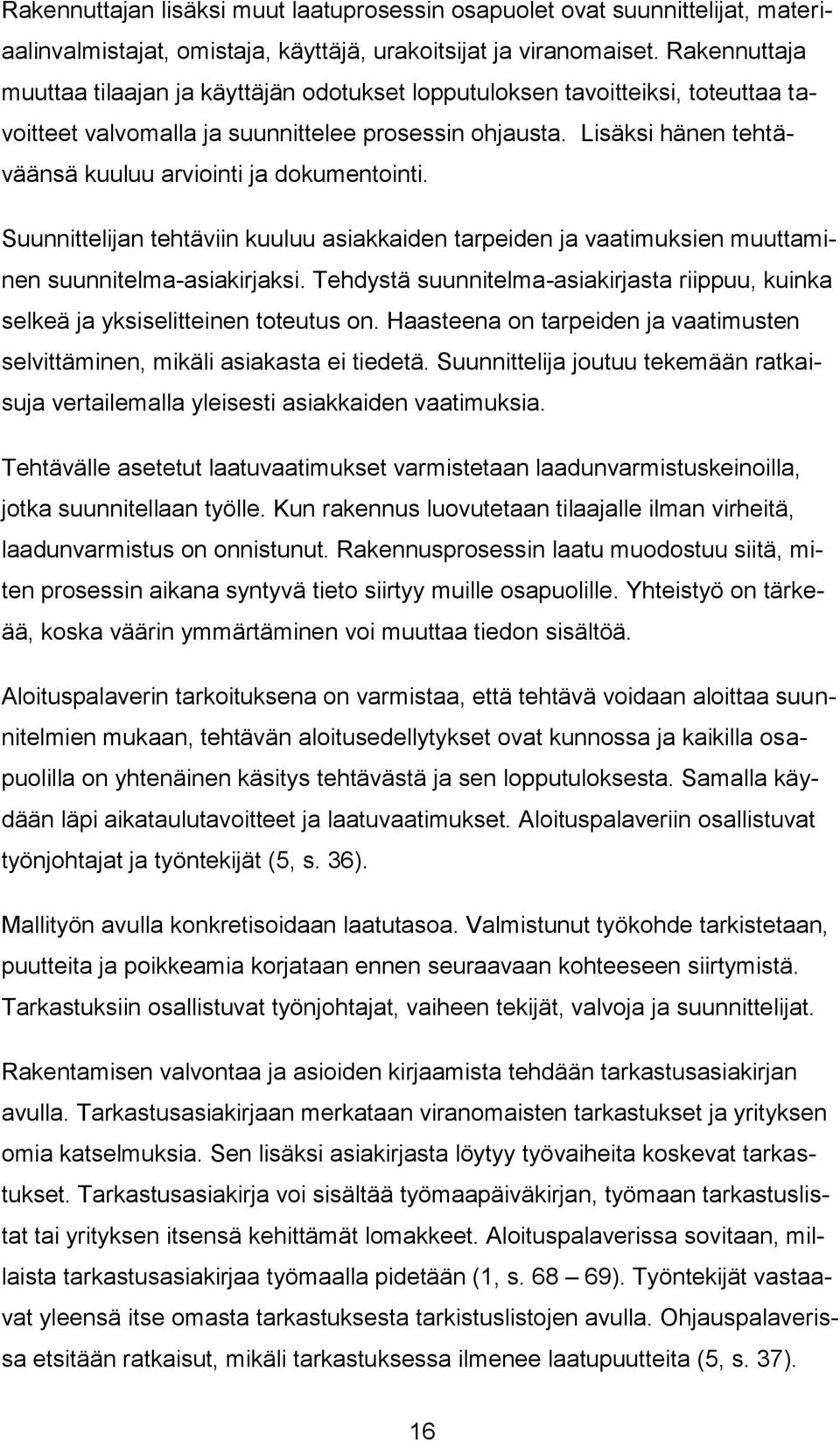 Lisäksi hänen tehtäväänsä kuuluu arviointi ja dokumentointi. Suunnittelijan tehtäviin kuuluu asiakkaiden tarpeiden ja vaatimuksien muuttaminen suunnitelma-asiakirjaksi.