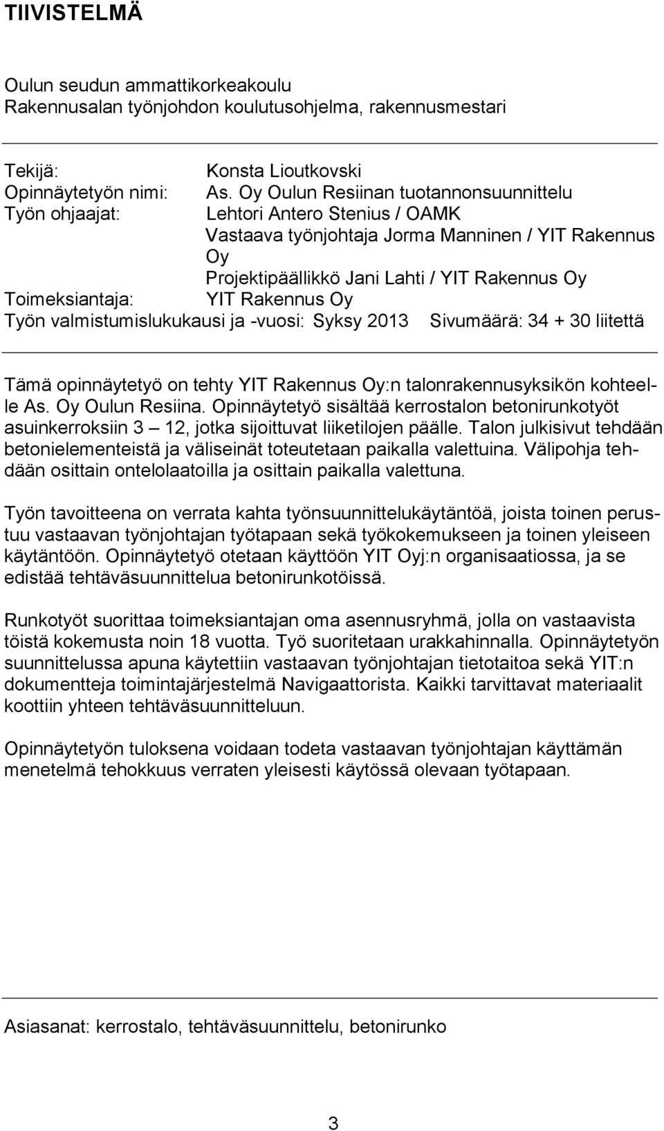 valmistumislukukausi ja -vuosi: Syksy 2013 Sivumäärä: 34 + 30 liitettä Tämä opinnäytetyö on tehty :n talonrakennusyksikön kohteelle As. Oy Oulun Resiina.