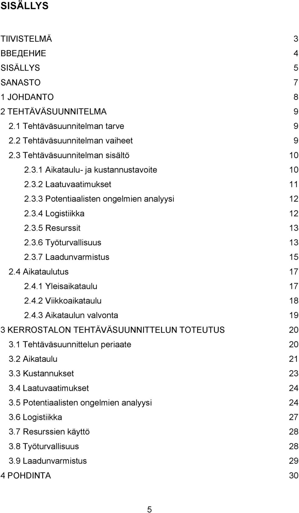 4 Aikataulutus 17 2.4.1 Yleisaikataulu 17 2.4.2 Viikkoaikataulu 18 2.4.3 Aikataulun valvonta 19 3 KERROSTALON TEHTÄVÄSUUNNITTELUN TOTEUTUS 20 3.1 Tehtäväsuunnittelun periaate 20 3.