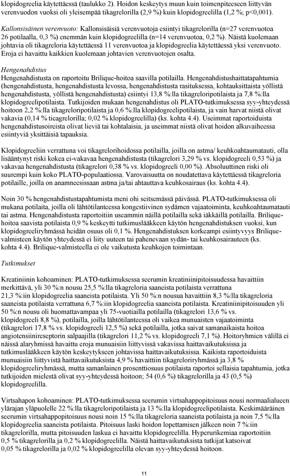 Näistä kuolemaan johtavia oli tikagreloria käytettäessä 11 verenvuotoa ja klopidogreelia käytettäessä yksi verenvuoto. Eroja ei havaittu kaikkien kuolemaan johtavien verenvuotojen osalta.