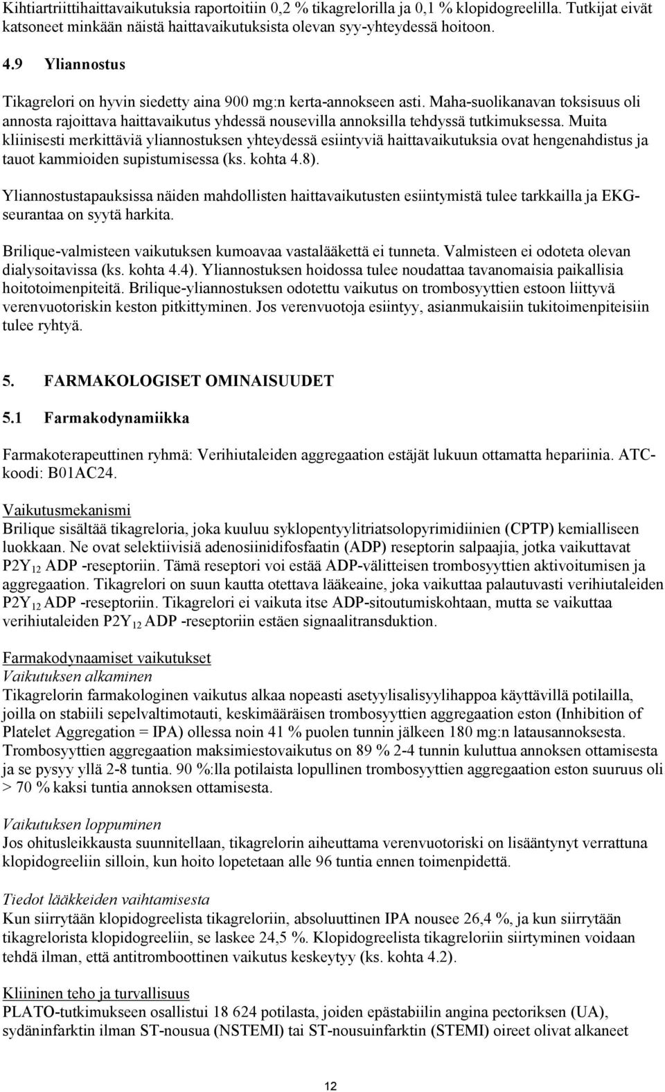 Muita kliinisesti merkittäviä yliannostuksen yhteydessä esiintyviä haittavaikutuksia ovat hengenahdistus ja tauot kammioiden supistumisessa (ks. kohta 4.8).