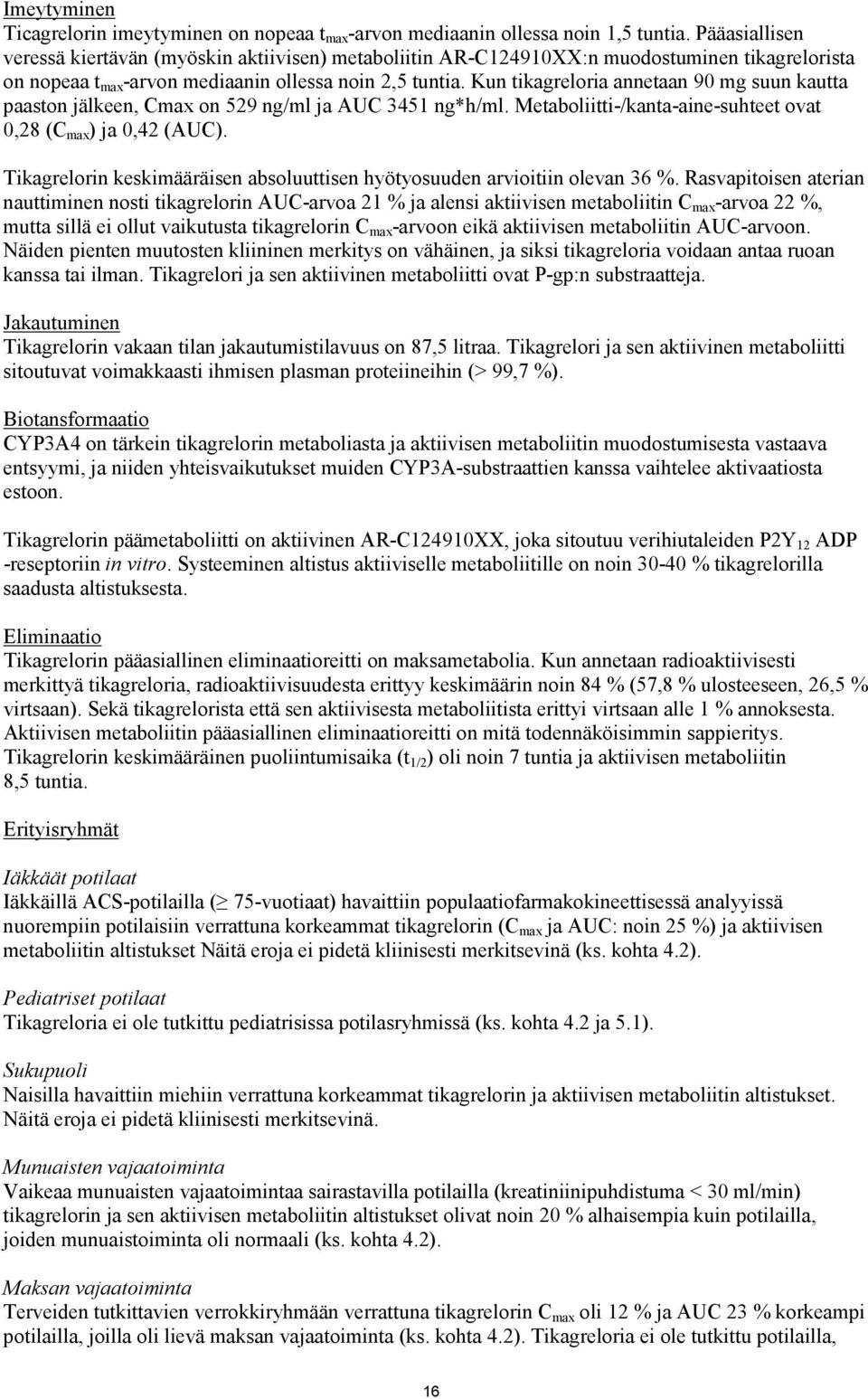 Kun tikagreloria annetaan 90 mg suun kautta paaston jälkeen, Cmax on 529 ng/ml ja AUC 3451 ng*h/ml. Metaboliitti-/kanta-aine-suhteet ovat 0,28 (C max ) ja 0,42 (AUC).