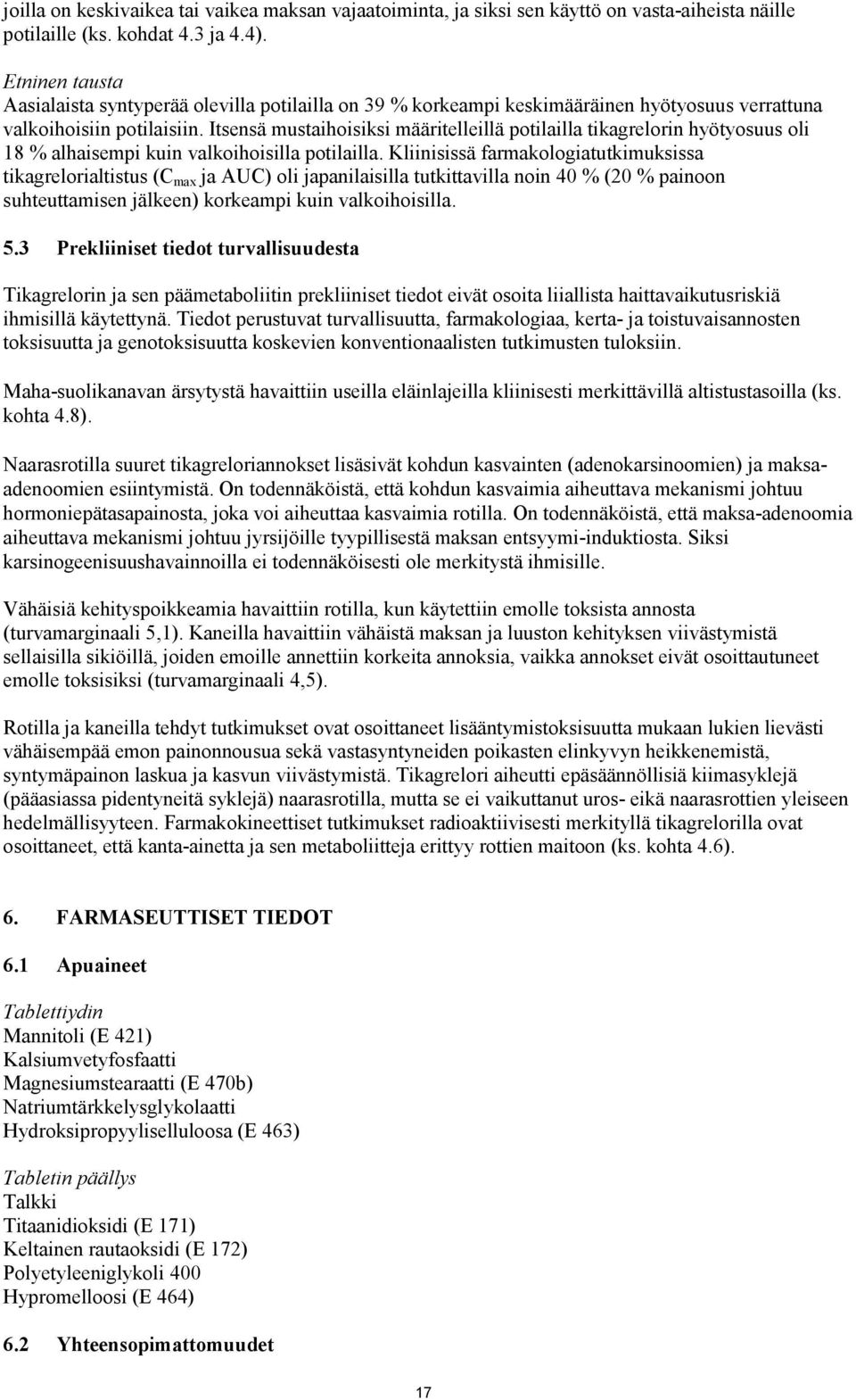 Itsensä mustaihoisiksi määritelleillä potilailla tikagrelorin hyötyosuus oli 18 % alhaisempi kuin valkoihoisilla potilailla.