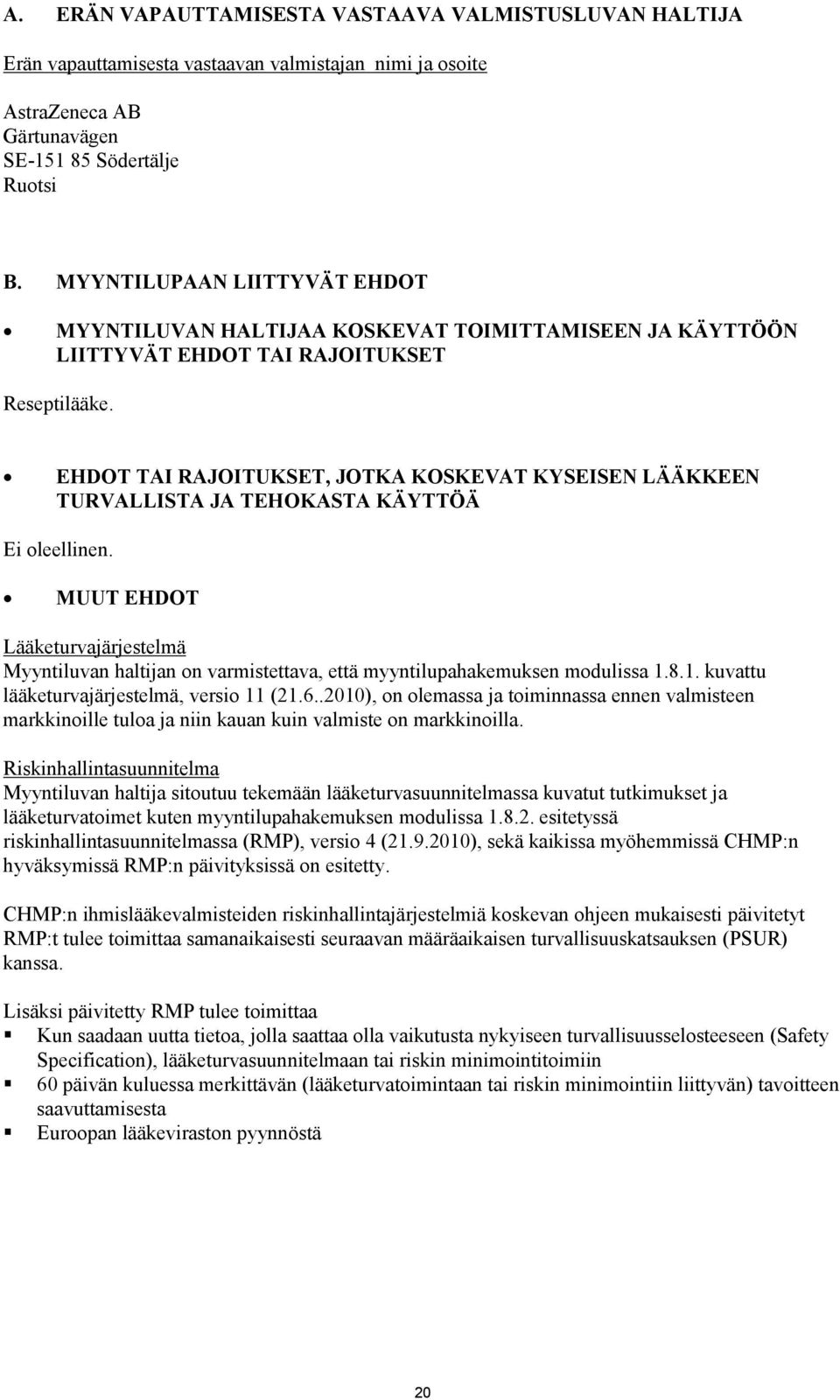 EHDOT TAI RAJOITUKSET, JOTKA KOSKEVAT KYSEISEN LÄÄKKEEN TURVALLISTA JA TEHOKASTA KÄYTTÖÄ Ei oleellinen.