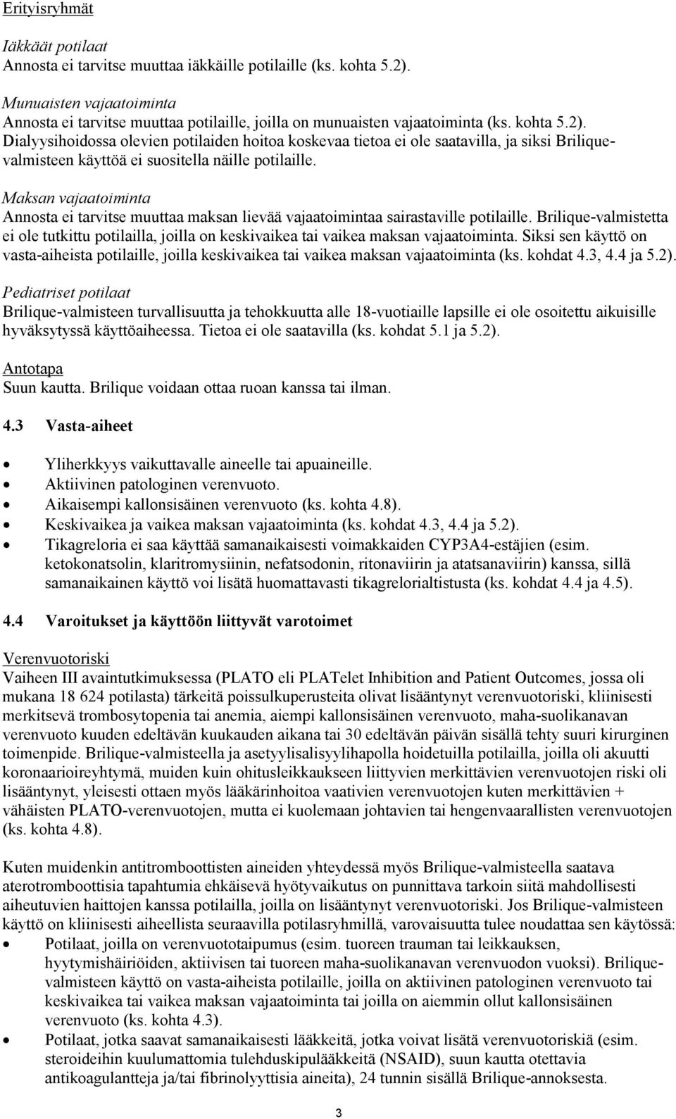 Dialyysihoidossa olevien potilaiden hoitoa koskevaa tietoa ei ole saatavilla, ja siksi Briliquevalmisteen käyttöä ei suositella näille potilaille.