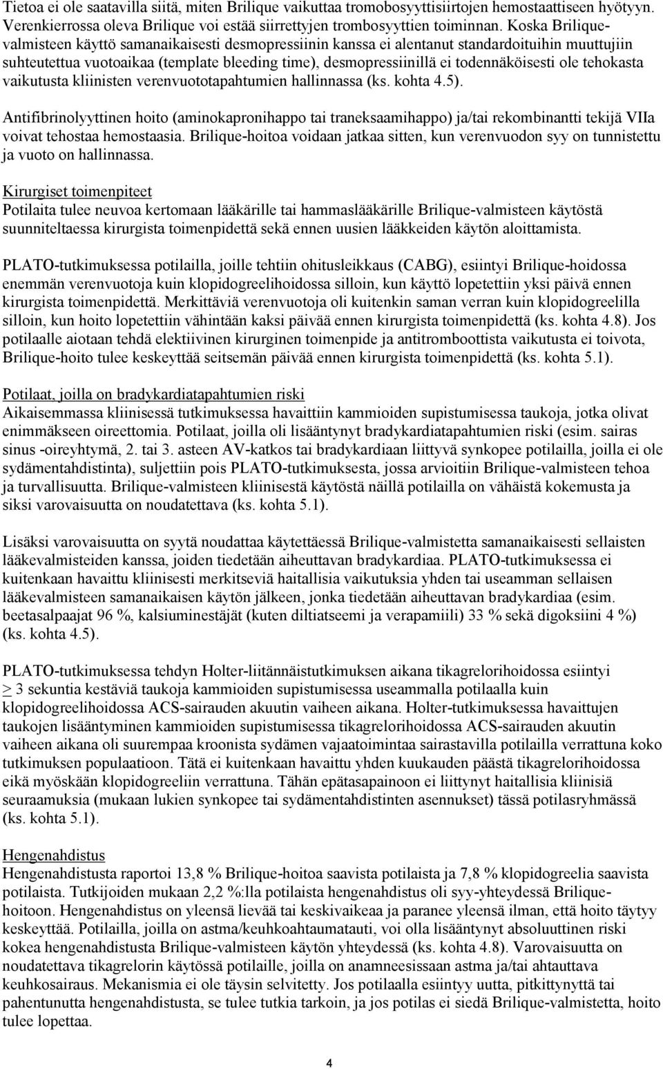 ole tehokasta vaikutusta kliinisten verenvuototapahtumien hallinnassa (ks. kohta 4.5).