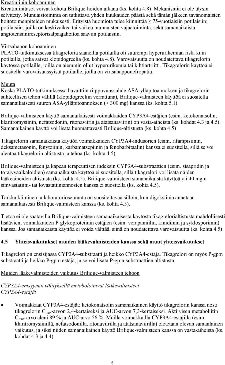 Erityistä huomiota tulee kiinnittää 75-vuotiaisiin potilaisiin; potilaisiin, joilla on keskivaikea tai vaikea munuaisten vajaatoiminta, sekä samanaikaista angiotensiinireseptorisalpaajahoitoa saaviin