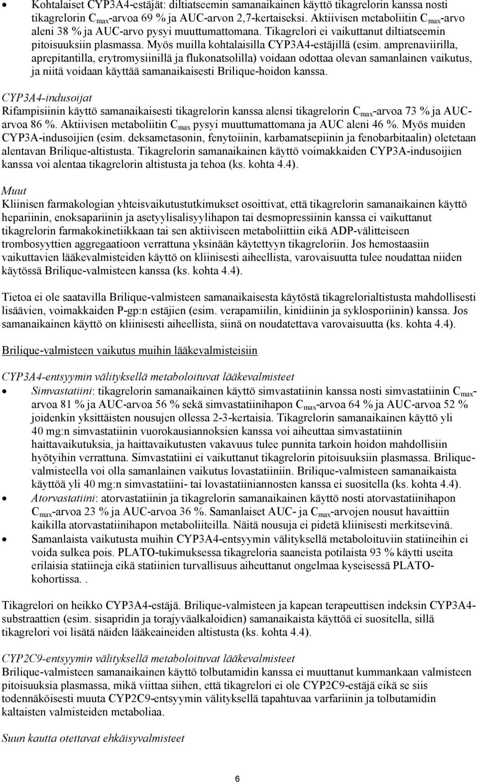 amprenaviirilla, aprepitantilla, erytromysiinillä ja flukonatsolilla) voidaan odottaa olevan samanlainen vaikutus, ja niitä voidaan käyttää samanaikaisesti Brilique-hoidon kanssa.