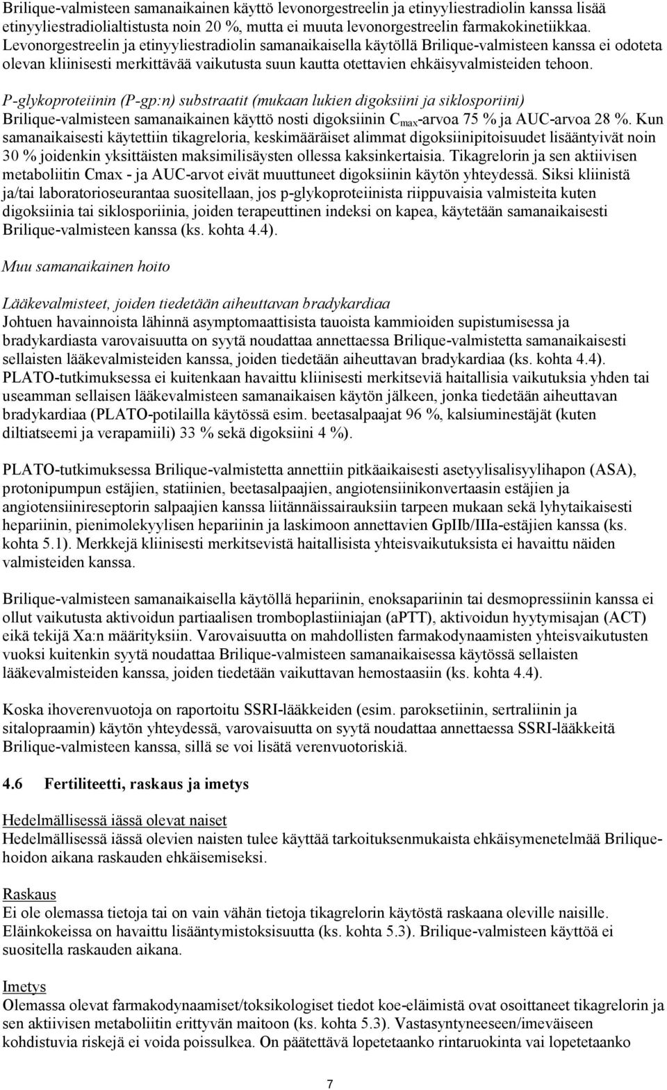 P-glykoproteiinin (P-gp:n) substraatit (mukaan lukien digoksiini ja siklosporiini) Brilique-valmisteen samanaikainen käyttö nosti digoksiinin C max -arvoa 75 % ja AUC-arvoa 28 %.