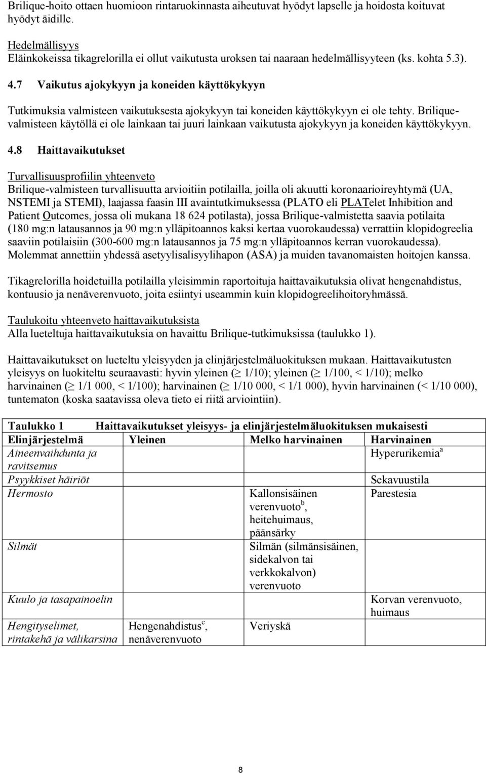 7 Vaikutus ajokykyyn ja koneiden käyttökykyyn Tutkimuksia valmisteen vaikutuksesta ajokykyyn tai koneiden käyttökykyyn ei ole tehty.