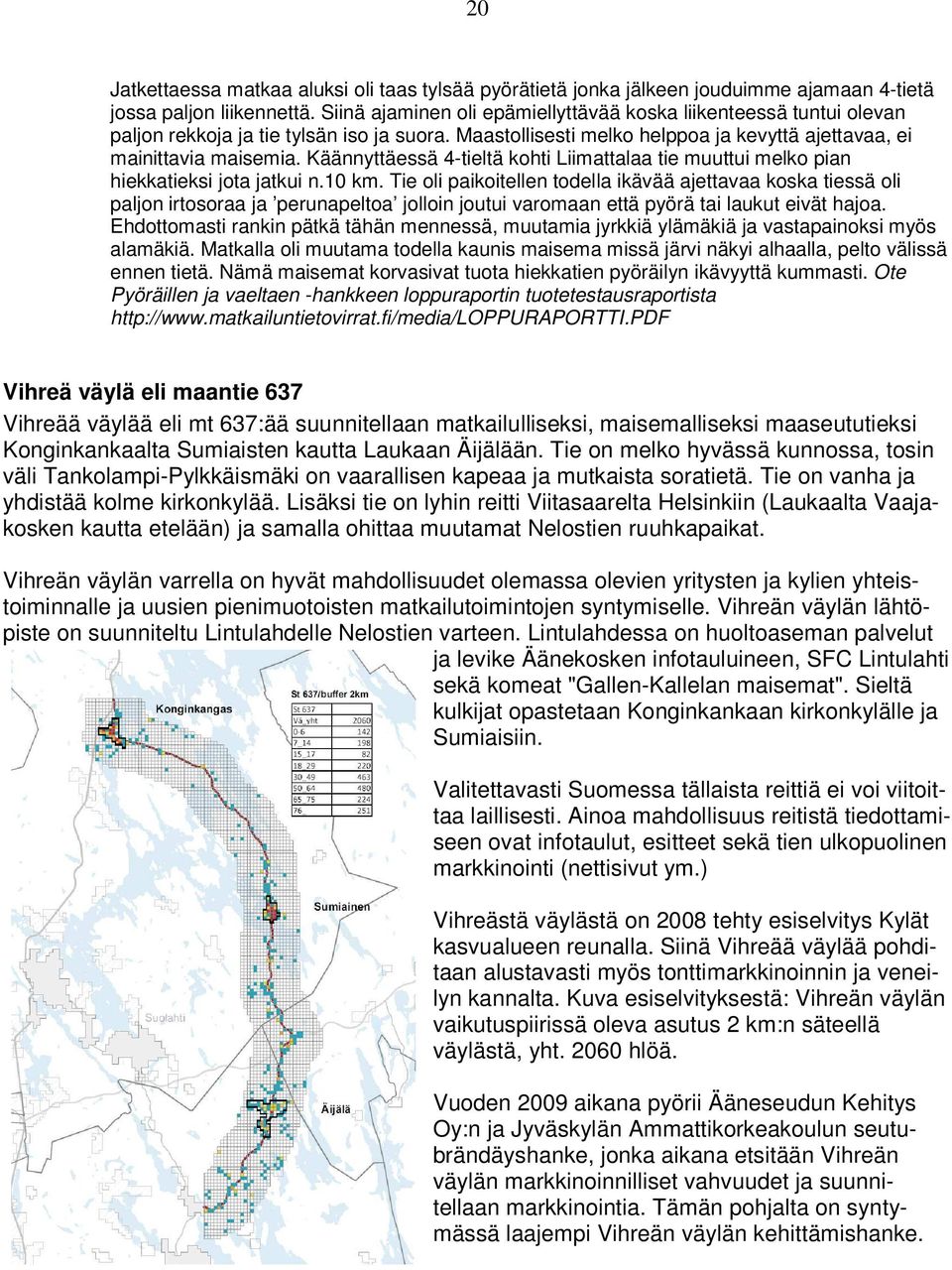 Käännyttäessä 4-tieltä kohti Liimattalaa tie muuttui melko pian hiekkatieksi jota jatkui n.10 km.