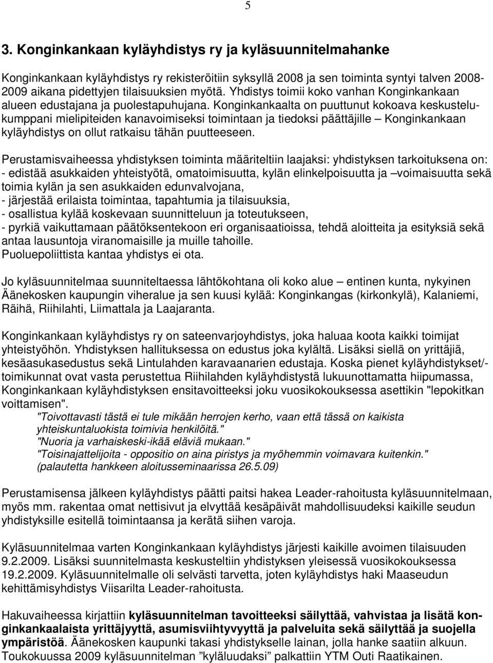 Konginkankaalta on puuttunut kokoava keskustelukumppani mielipiteiden kanavoimiseksi toimintaan ja tiedoksi päättäjille Konginkankaan kyläyhdistys on ollut ratkaisu tähän puutteeseen.