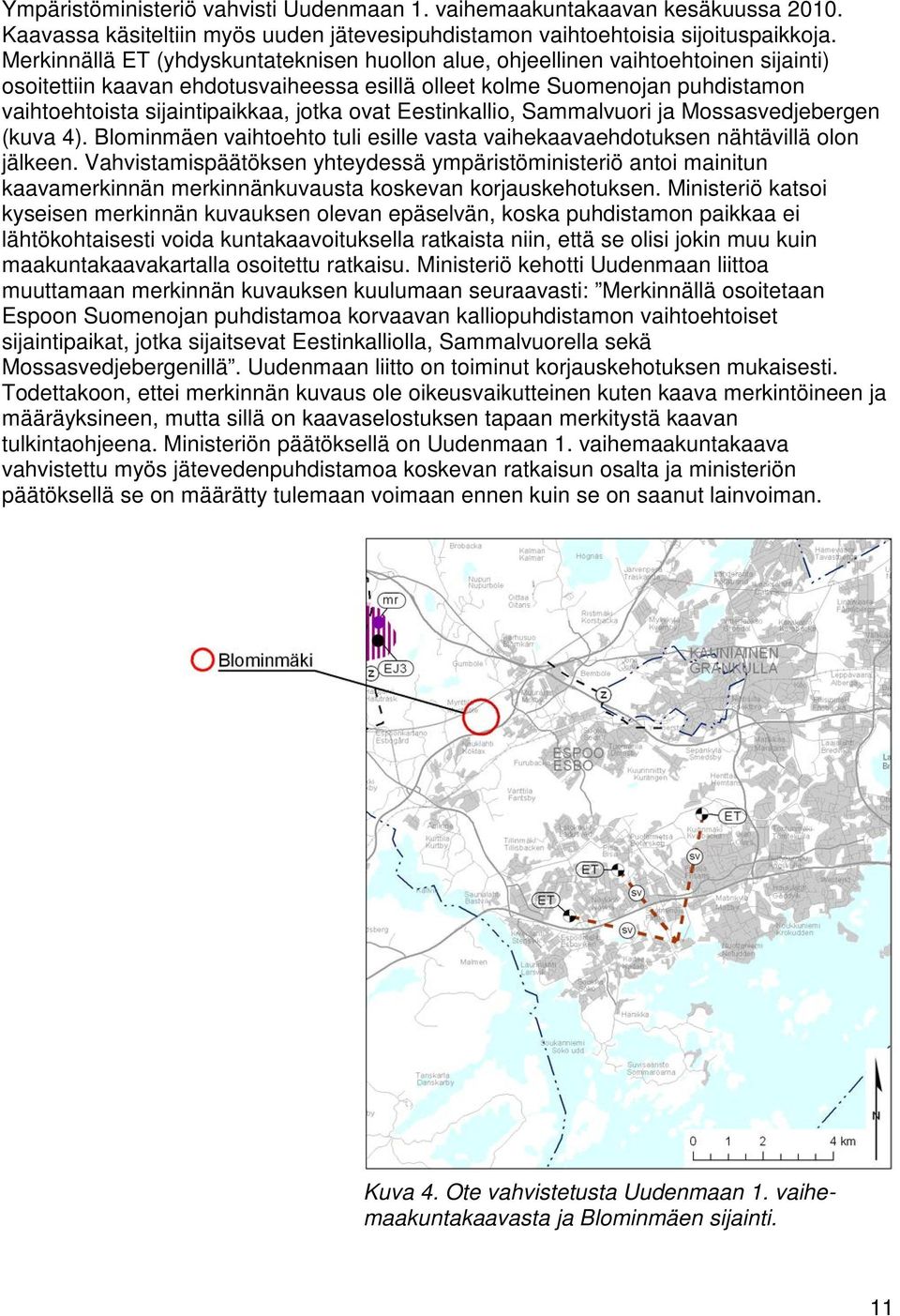 jotka ovat Eestinkallio, Sammalvuori ja Mossasvedjebergen (kuva 4). Blominmäen vaihtoehto tuli esille vasta vaihekaavaehdotuksen nähtävillä olon jälkeen.