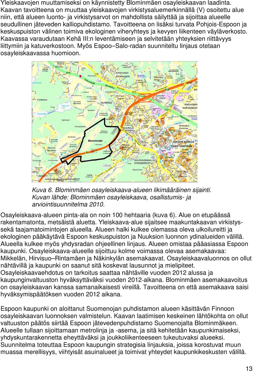 jäteveden kalliopuhdistamo. Tavoitteena on lisäksi turvata Pohjois-Espoon ja keskuspuiston välinen toimiva ekologinen viheryhteys ja kevyen liikenteen väyläverkosto.