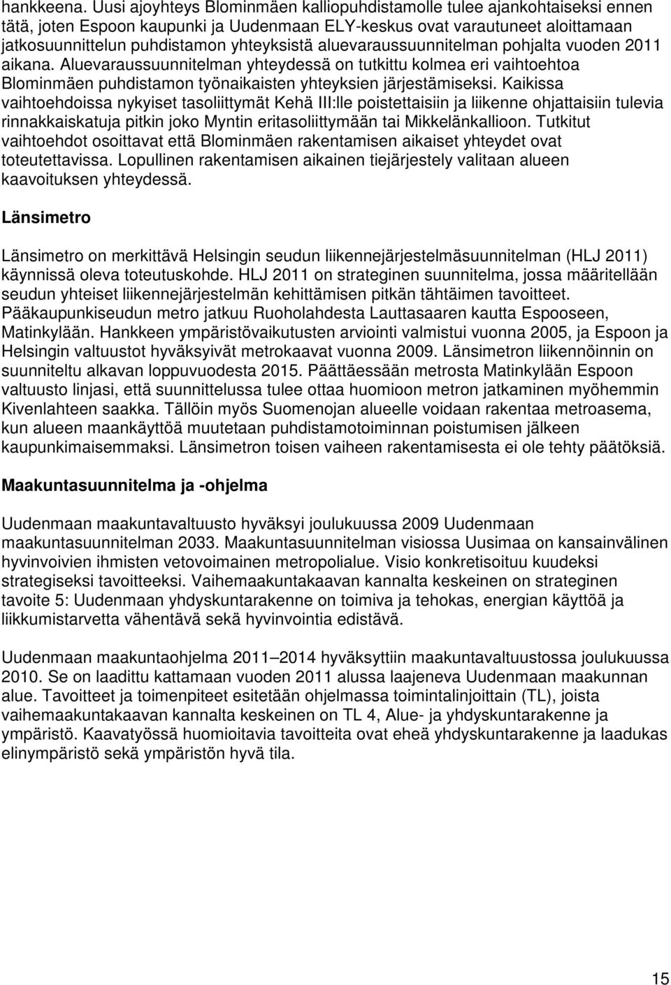 aluevaraussuunnitelman pohjalta vuoden 2011 aikana. Aluevaraussuunnitelman yhteydessä on tutkittu kolmea eri vaihtoehtoa Blominmäen puhdistamon työnaikaisten yhteyksien järjestämiseksi.