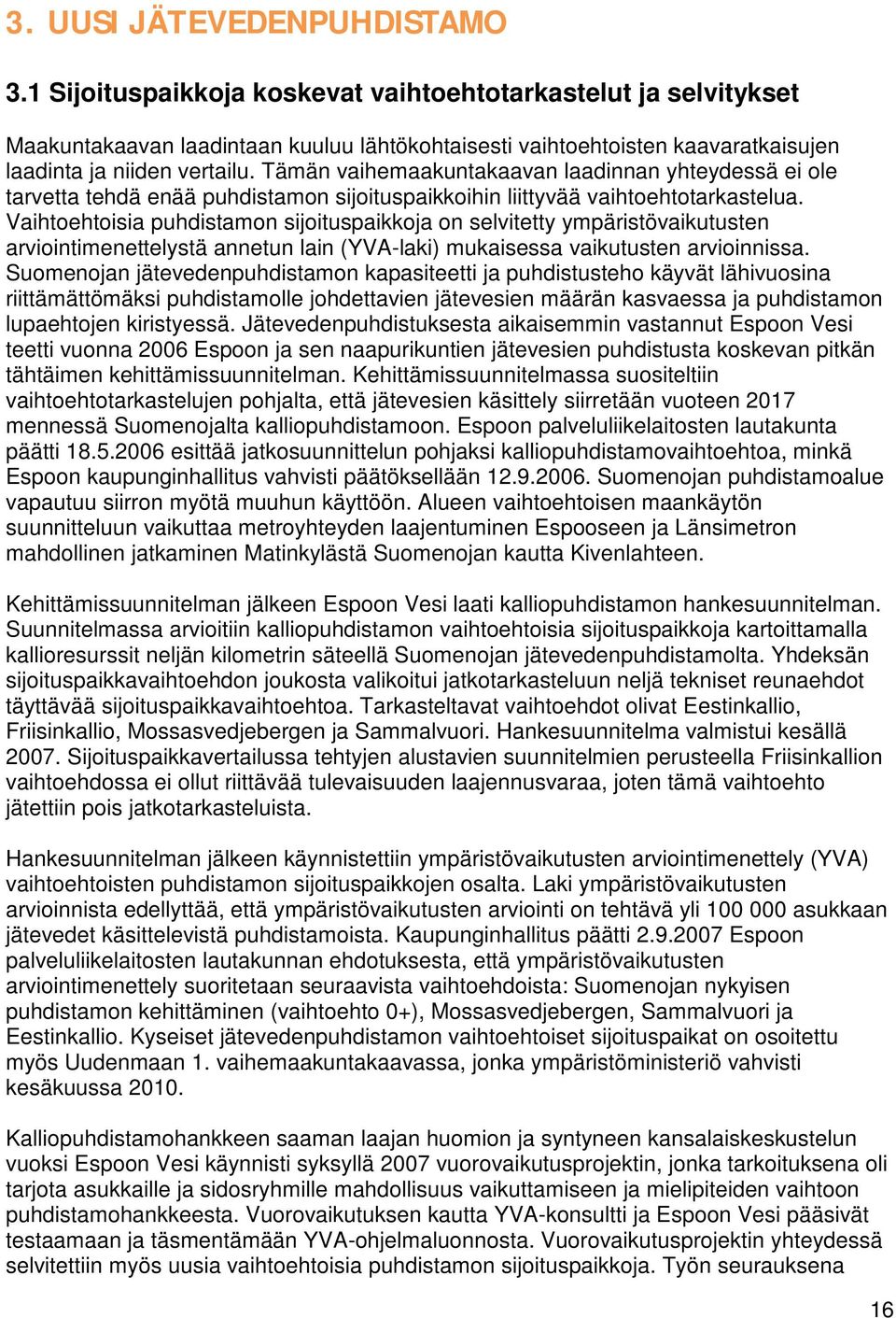 Tämän vaihemaakuntakaavan laadinnan yhteydessä ei ole tarvetta tehdä enää puhdistamon sijoituspaikkoihin liittyvää vaihtoehtotarkastelua.