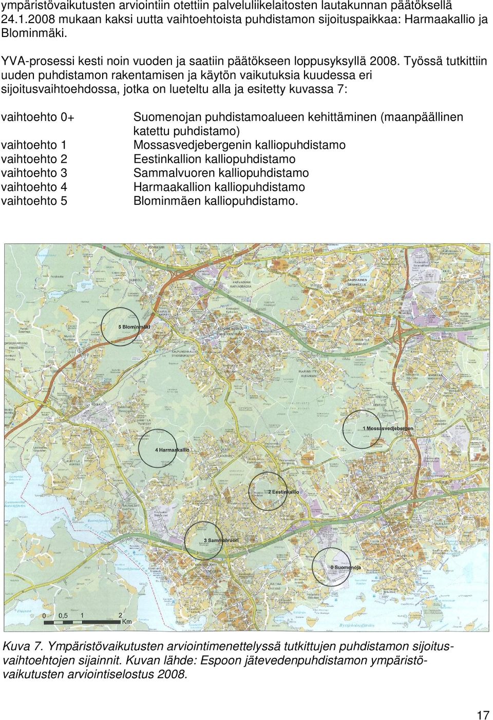 Työssä tutkittiin uuden puhdistamon rakentamisen ja käytön vaikutuksia kuudessa eri sijoitusvaihtoehdossa, jotka on lueteltu alla ja esitetty kuvassa 7: vaihtoehto 0+ vaihtoehto 1 vaihtoehto 2