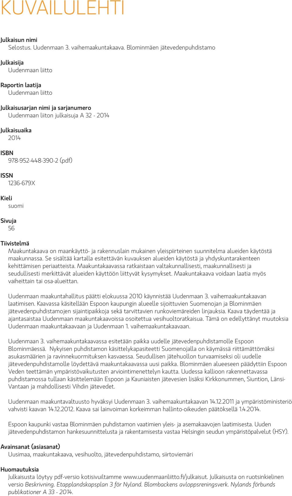 978-952-448-390-2 (pdf) ISSN 1236-679X Kieli suomi Sivuja 56 Tiivistelmä Maakuntakaava on maankäyttö- ja rakennuslain mukainen yleispiirteinen suunnitelma alueiden käytöstä maakunnassa.